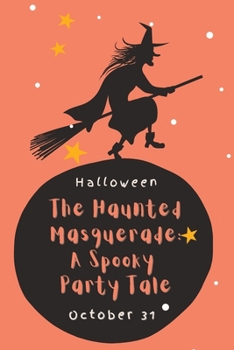 The Haunted Masquerade: A Spooky Party Tale: Uncovering the Dark Secrets of a Mysterious Mansion