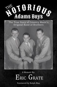 The Notorious Adams Boys: The True Story of Country Music’s Original Band of Brothers