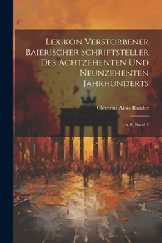 Paperback Lexikon verstorbener Baierischer Schriftsteller des achtzehenten und neunzehenten Jahrhunderts: A-P, Band 2 [German] Book