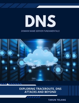 Paperback Domain Name Server (DNS) Fundamentals: Exploring Traceroute, DNS Attacks and Beyond Book