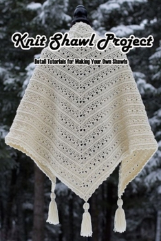 Paperback Knit Shawl Project: Detail Tutorials for Making Your Own Shawls: Shawl Turtorial Sewing For Beginners Book