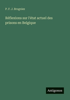 Réflexions sur l'état actuel des prisons en Belgique (French Edition)