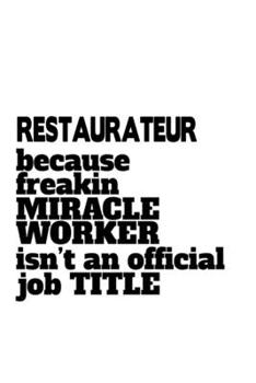 Paperback Restaurateur Because Freaking Miracle Worker Isn't An Official Job Title: Creative Restaurateur Notebook, Journal Gift, Diary, Doodle Gift or Notebook Book