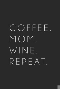 Paperback Coffee. Mom. Wine. Repeat.: Coffee Mom Wine Repeat Funny Cute Mother's Day Gift Journal/Notebook Blank Lined Ruled 6x9 100 Pages Book