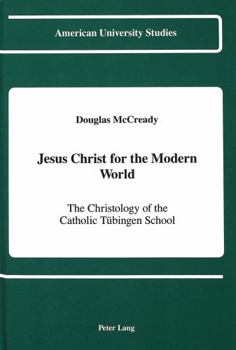 Hardcover Jesus Christ for the Modern World: The Christology of the Catholic Tuebingen School Book