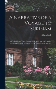 Hardcover A Narrative of a Voyage to Surinam: Of a Residence There During 1805, 1806, and 1807, and of the Author's Return to Europe by the Way of North America Book