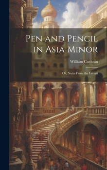 Hardcover Pen and Pencil in Asia Minor: Or, Notes From the Levant Book