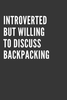 Paperback Introverted But Willing To Discuss Backpacking Notebook: Gift For Backpacking Lover, Lined Journal, 120 Pages, 6 x 9, Matte Finish Book