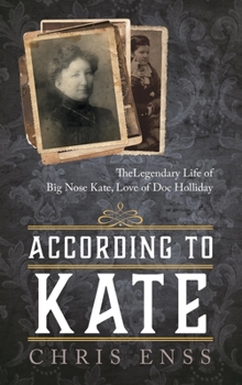 Hardcover According to Kate: The Legendary Life of Big Nose Kate, Love of Doc Holliday Book