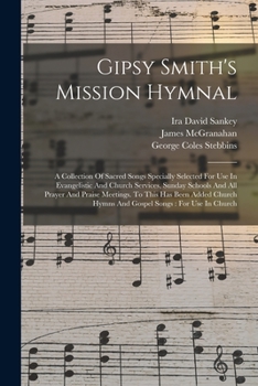 Paperback Gipsy Smith's Mission Hymnal: A Collection Of Sacred Songs Specially Selected For Use In Evangelistic And Church Services, Sunday Schools And All Pr Book