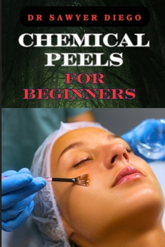 Paperback Chemical Peels for Beginners: Transform Skin With Safe & Effective Techniques For Acne, Wrinkles, And Hyperpigmentation Book