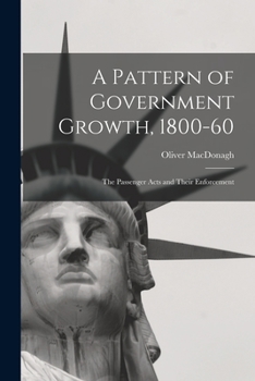 Paperback A Pattern of Government Growth, 1800-60; the Passenger Acts and Their Enforcement Book