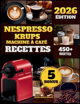 Paperback Nespresso krups machine à café Recettes: Plus de 450 Recettes de Café Façon Barista: Espresso, Latte, Mocha et Café Glacé [French] Book