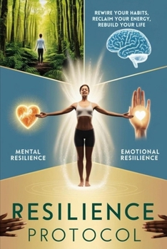 Resilience Protocol: Rewire Your Habits, Reclaim Your Energy, Rebuild Your Life (The Emotional Mastery Collection: Realign, Empower, Lead)