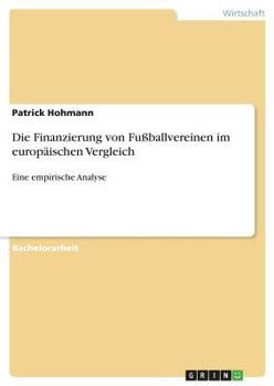 Paperback Die Finanzierung von Fußballvereinen im europäischen Vergleich: Eine empirische Analyse [German] Book