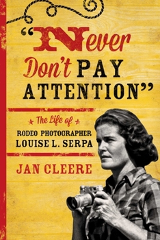 Paperback Never Don't Pay Attention: The Life of Rodeo Photographer Louise L. Serpa Book