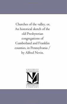 Churches of the Valley: Or, an Historical Sketch of the Old Presbyterian Congregations of Cumberland and Franklin Counties, in Pennsylvania