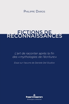 Fictions de reconnaissances. L'art de raconter après la fin des mythologies de l'écriture: L'art de raconter après la fin des « mythologies de l'écriture » Essai oeuvre Daniele Del Giudice