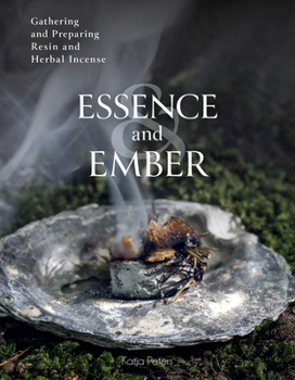 Hardcover Essence and Ember: Gathering and Preparing Herbal, Resin, and Wood Incense Book