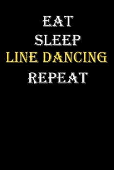 Eat,  Sleep,  Line dancing , Repeat Journal: White Lined Notebook / Journal/ Dairy/ planner funny gift for every hobby meme lover, 120 Pages, 6x9, Soft Cover, Matte Finish