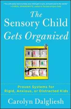 Paperback The Sensory Child Gets Organized: Proven Systems for Rigid, Anxious, or Distracted Kids Book