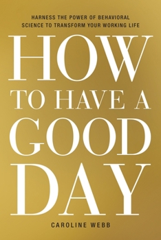 Hardcover How to Have a Good Day: Harness the Power of Behavioral Science to Transform Your Working Life Book