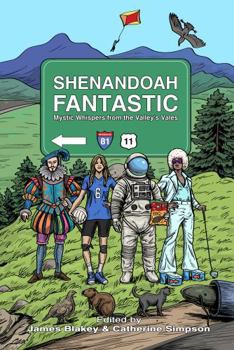 Shenandoah Fantastic: Mystic Whispers from the Valley’s Vales (The Fantastic Anthologies)