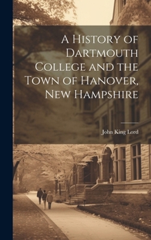 Hardcover A History of Dartmouth College and the Town of Hanover, New Hampshire Book