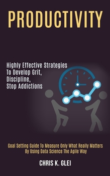 Paperback Productivity: Highly Effective Strategies to Develop Grit, Discipline, Stop Addictions (Goal Setting Guide to Measure Only What Really Matters by Usin Book