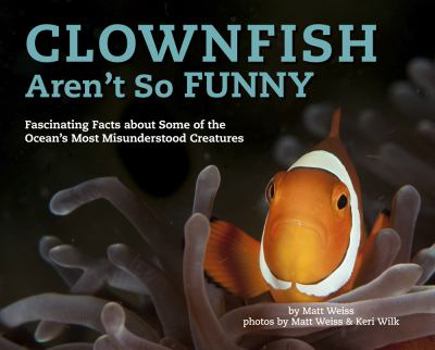 Hardcover Clownfish Aren't So Funny, 3: Fascinating Facts about Some of the Ocean's Most Misunderstood Creatures Book