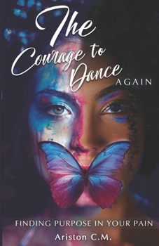 Paperback The Courage To Dance Again: Finding Your Purpose In Pain Book