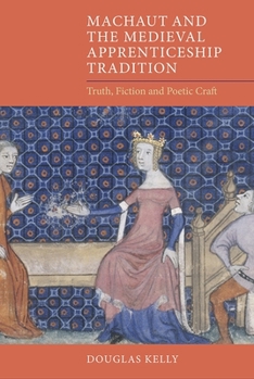 Hardcover Machaut and the Medieval Apprenticeship Tradition: Truth, Fiction and Poetic Craft Book