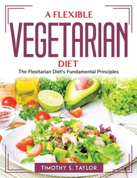 Paperback A Flexible Vegetarian Diet: The Flexitarian Diet's Fundamental Principles Book