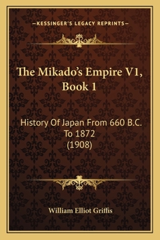 Paperback The Mikado's Empire V1, Book 1: History Of Japan From 660 B.C. To 1872 (1908) Book