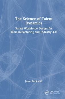 Hardcover The Science of Talent Dynamics: Smart Workforce Design for Biomanufacturing and Industry 4.0 Book