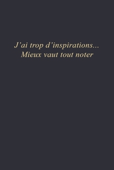 J'ai trop d'inspirations...Mieux vaut tout noter: Carnet de note | 110 pages vierges | format 6x9 po (French Edition)