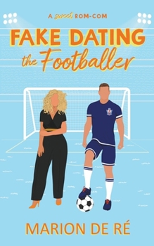 Fake Dating the Footballer: A Fake Dating Soccer Romcom (For The Love of Rom-Coms) - Book #3 of the For the Love of Rom-Coms