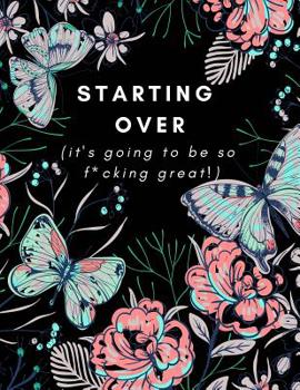 Paperback Starting Over (It's Going To Be So F*cking Great!): Journal/Notebook (Career Transition, Getting Over a BreakUp, Divorce, Healing From Trauma/Abuse/Af Book