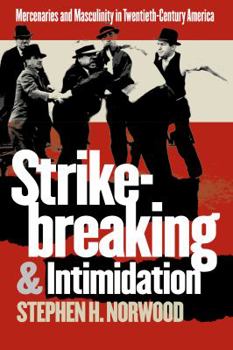 Paperback Strikebreaking and Intimidation: Mercenaries and Masculinity in Twentieth-Century America Book