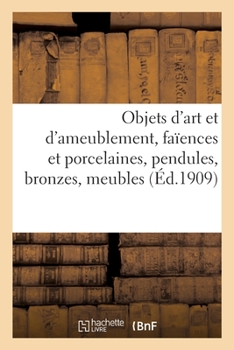 Paperback Objets d'Art Et d'Ameublement, Faïences Et Porcelaines, Objets Variés, Pendules, Bronzes, Meubles [French] Book