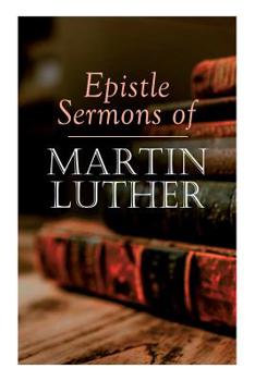 Paperback Epistle Sermons of Martin Luther: Epiphany, Easter and Pentecost Lectures & Sermons from Trinity Sunday to Advent Book