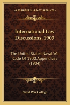 Paperback International Law Discussions, 1903: The United States Naval War Code of 1900, Appendices (1904) Book