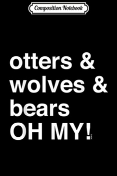 Composition Notebook: Otters and Wolves and Bears OH MY!  Journal/Notebook Blank Lined Ruled 6x9 100 Pages