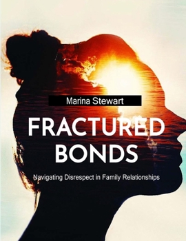 Paperback Fractured Bonds: Navigating Disrespect in Family Relationships Book