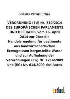 VERORDNUNG (EU) Nr. 510/2014 DES EUROPÄISCHEN PARLAMENTS UND DES RATES vom 16. April 2014 zur über die Handelsregelung für bestimmte aus ... Nr. 1216/2009 und (EG) Nr