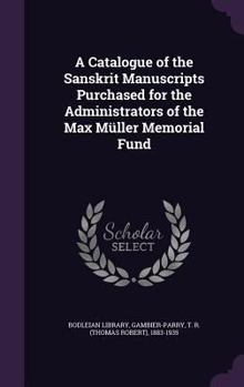 Hardcover A Catalogue of the Sanskrit Manuscripts Purchased for the Administrators of the Max Müller Memorial Fund Book