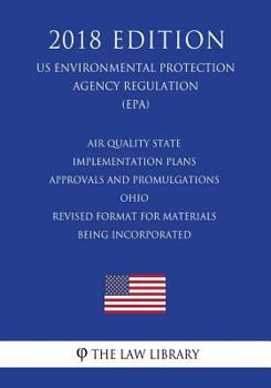Air Quality State Implementation Plans - Approvals and Promulgations - Ohio - Revised Format for Materials Being Incorporated (US Environmental Protection Agency Regulation) (EPA)
