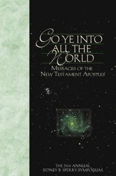 Hardcover Go Ye Into All the World: Messages of the New Testament Apostles: Annual Sidney B. Sperry Symposium Book