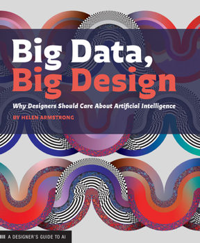Paperback Big Data Big Design: Why Designers Should Care about Artificial Intelligence Book