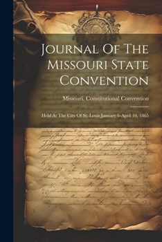 Paperback Journal Of The Missouri State Convention: Held At The City Of St. Louis January 6-april 10, 1865 Book